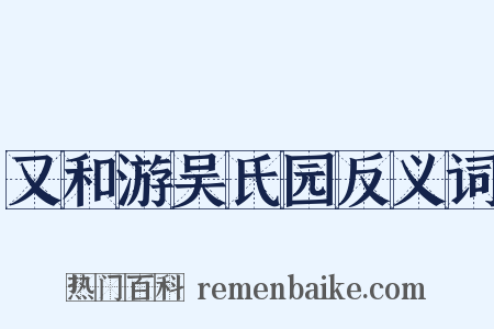 又和游吴氏园反义词是什么意思的图片